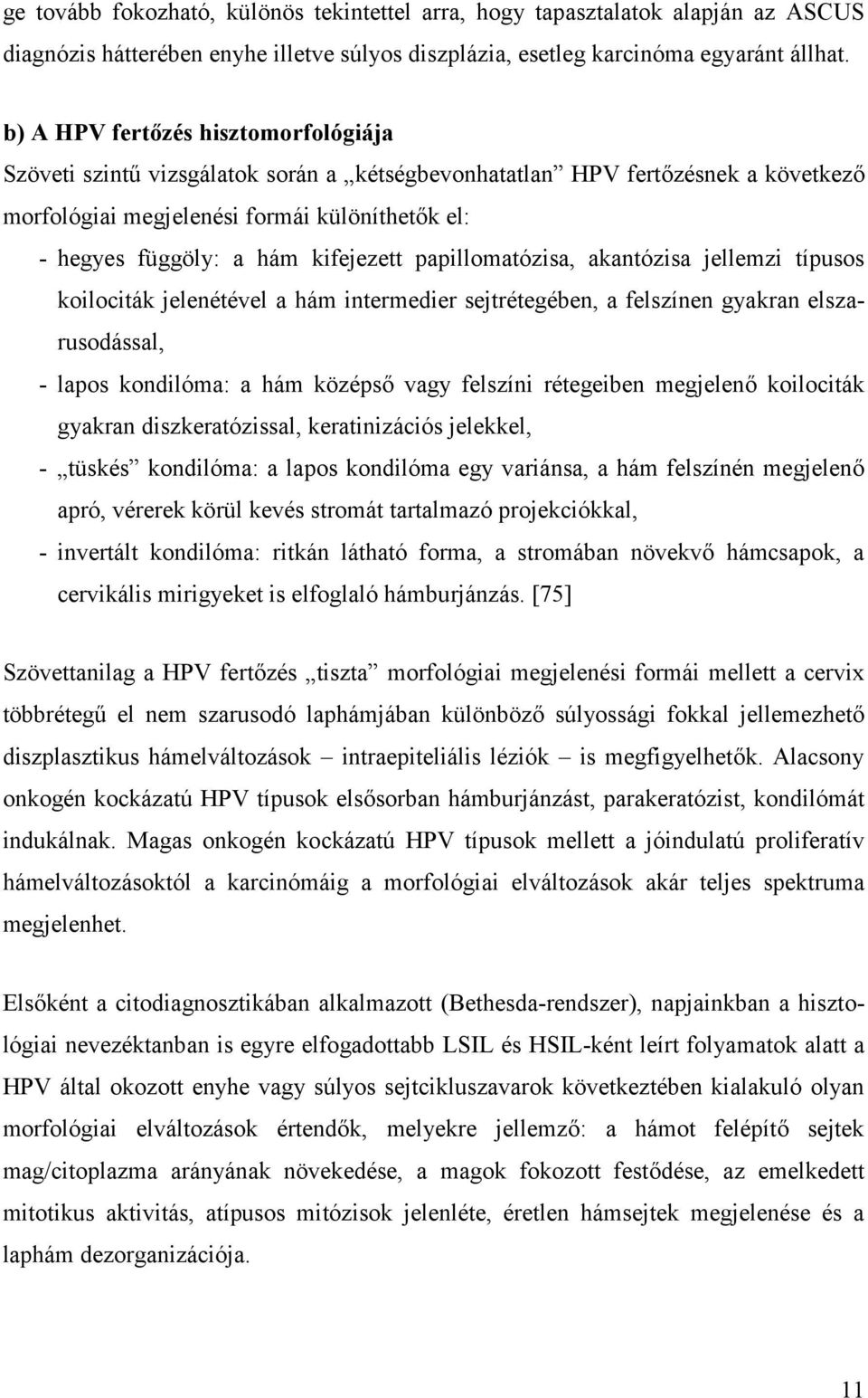 kifejezett papillomatózisa, akantózisa jellemzi típusos koilociták jelenétével a hám intermedier sejtrétegében, a felszínen gyakran elszarusodással, - lapos kondilóma: a hám középső vagy felszíni