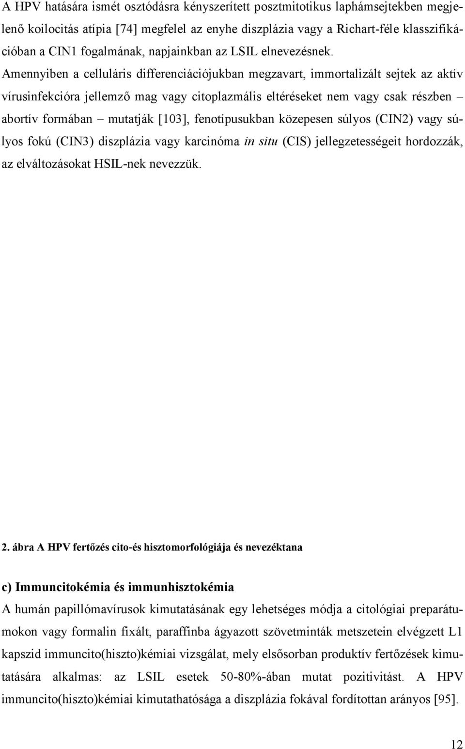 Amennyiben a celluláris differenciációjukban megzavart, immortalizált sejtek az aktív vírusinfekcióra jellemző mag vagy citoplazmális eltéréseket nem vagy csak részben abortív formában mutatják