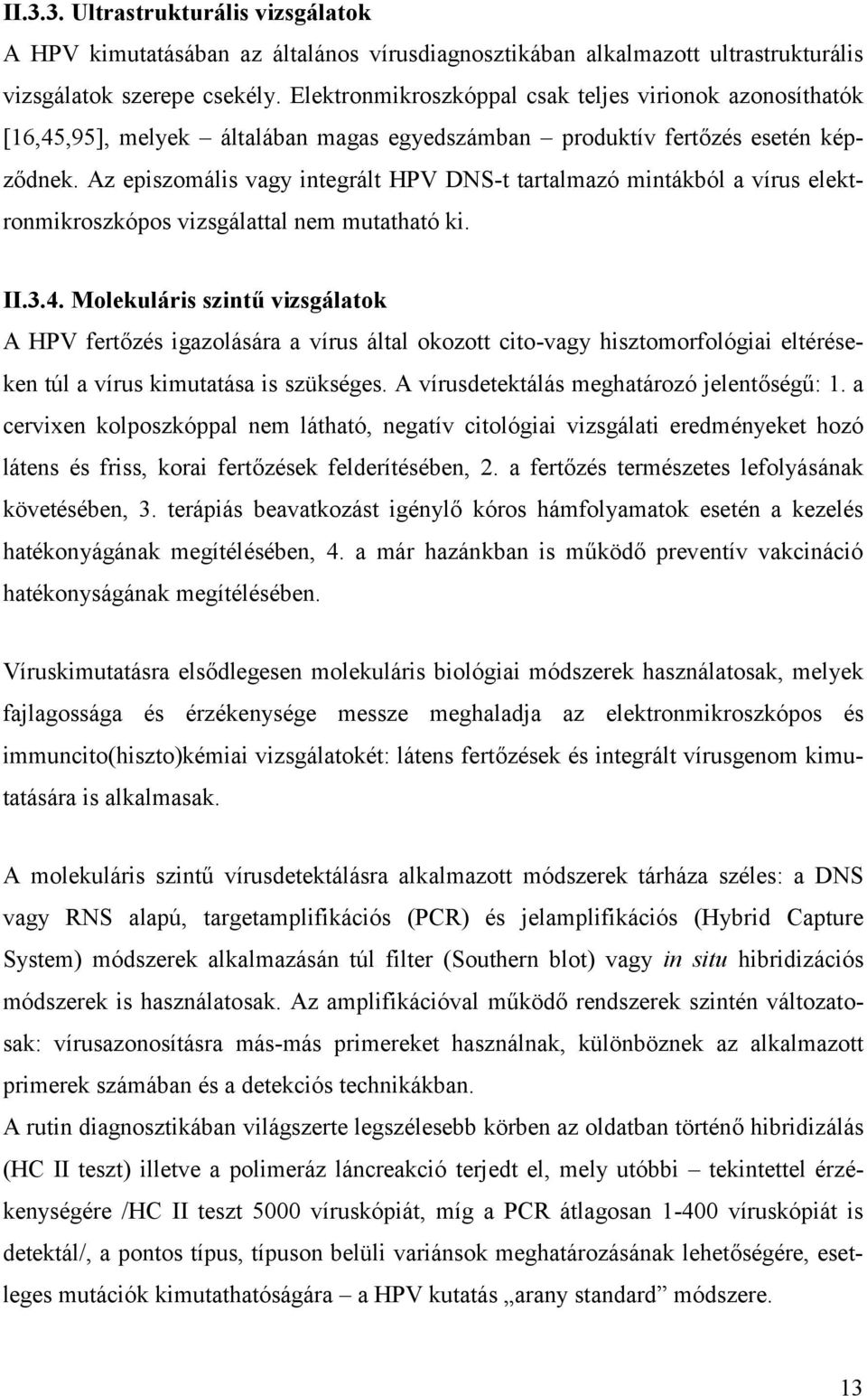 Az episzomális vagy integrált HPV DNS-t tartalmazó mintákból a vírus elektronmikroszkópos vizsgálattal nem mutatható ki. II.3.4.