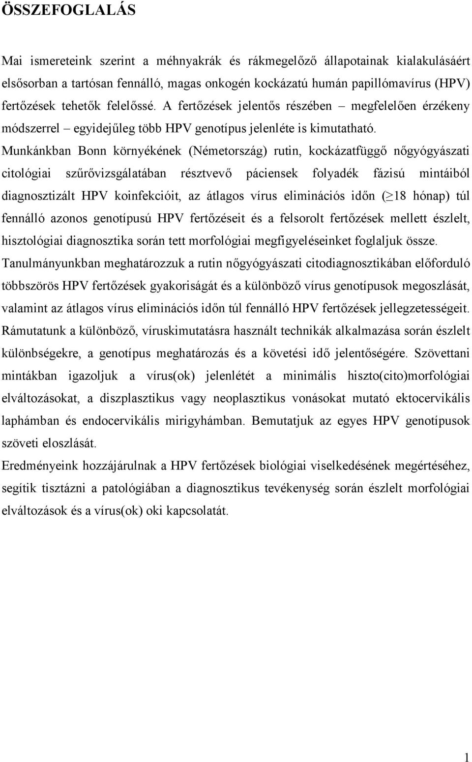 Munkánkban Bonn környékének (Németország) rutin, kockázatfüggő nőgyógyászati citológiai szűrővizsgálatában résztvevő páciensek folyadék fázisú mintáiból diagnosztizált HPV koinfekcióit, az átlagos