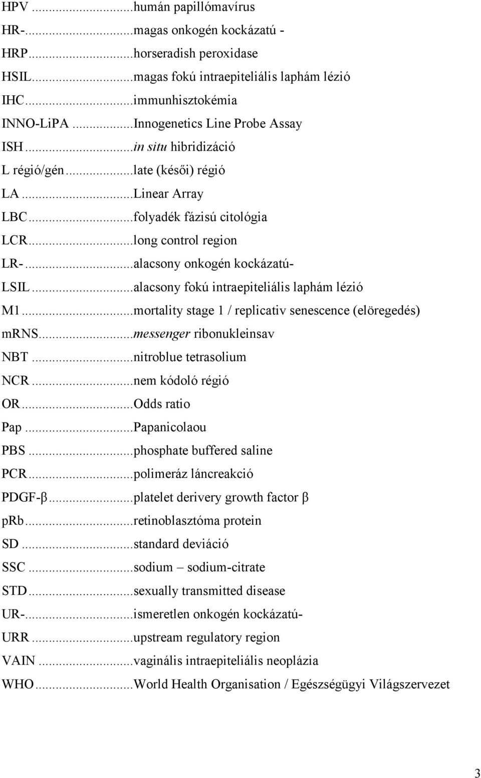 ..alacsony onkogén kockázatú- LSIL...alacsony fokú intraepiteliális laphám lézió M1...mortality stage 1 / replicativ senescence (elöregedés) mrns...messenger ribonukleinsav NBT.