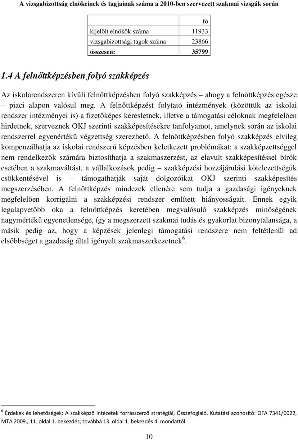 A felnőttképzést folytató intézmények (közöttük az iskolai rendszer intézményei is) a fizetőképes keresletnek, illetve a támogatási céloknak megfelelően hirdetnek, szerveznek OKJ szerinti