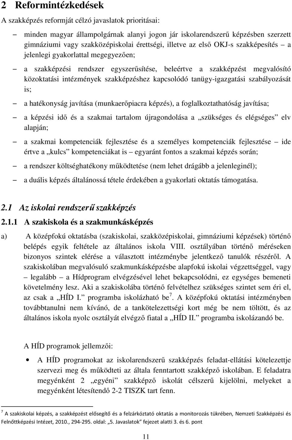 tanügy-igazgatási szabályozását is; a hatékonyság javítása (munkaerőpiacra képzés), a foglalkoztathatóság javítása; a képzési idő és a szakmai tartalom újragondolása a szükséges és elégséges elv