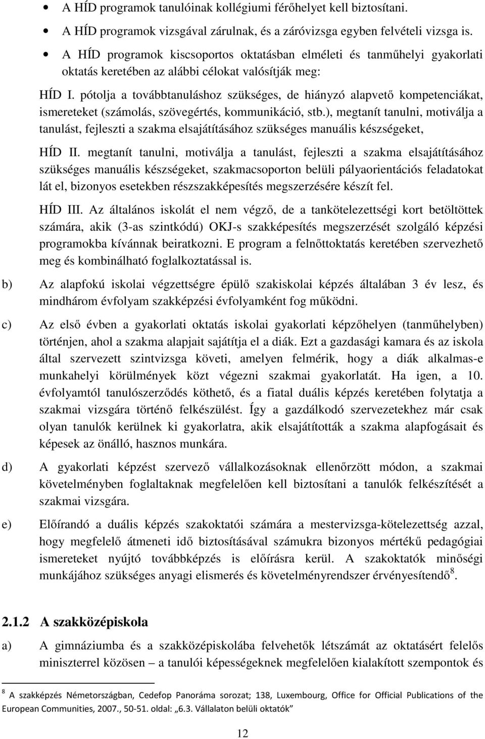 pótolja a továbbtanuláshoz szükséges, de hiányzó alapvető kompetenciákat, ismereteket (számolás, szövegértés, kommunikáció, stb.