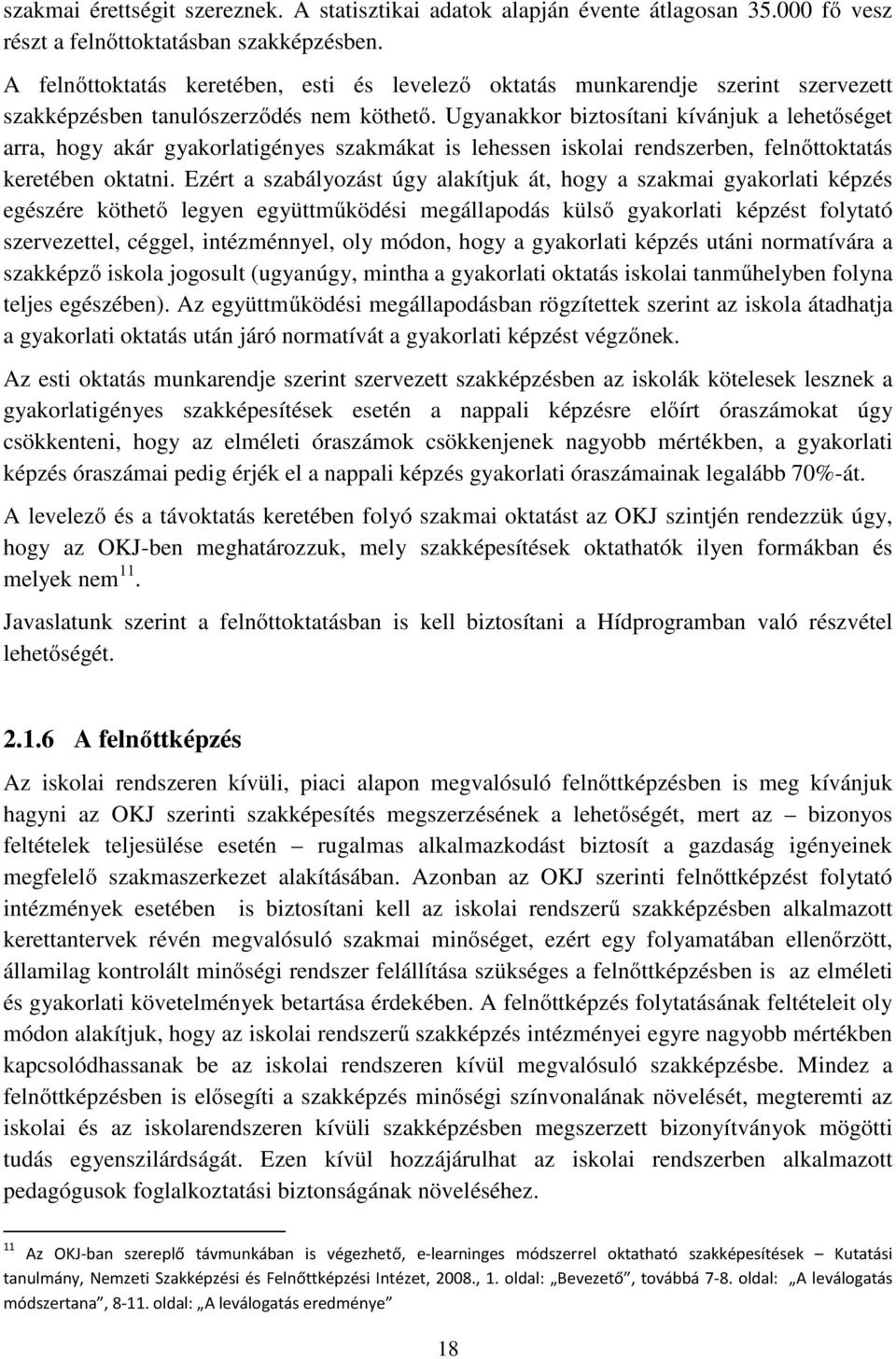 Ugyanakkor biztosítani kívánjuk a lehetőséget arra, hogy akár gyakorlatigényes szakmákat is lehessen iskolai rendszerben, felnőttoktatás keretében oktatni.