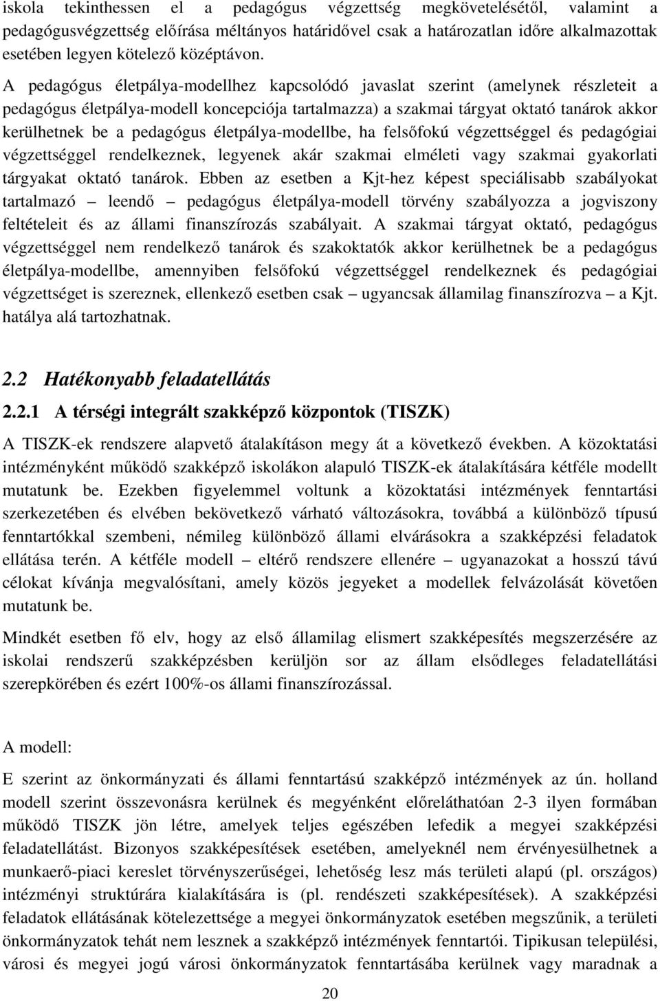 A pedagógus életpálya-modellhez kapcsolódó javaslat szerint (amelynek részleteit a pedagógus életpálya-modell koncepciója tartalmazza) a szakmai tárgyat oktató tanárok akkor kerülhetnek be a