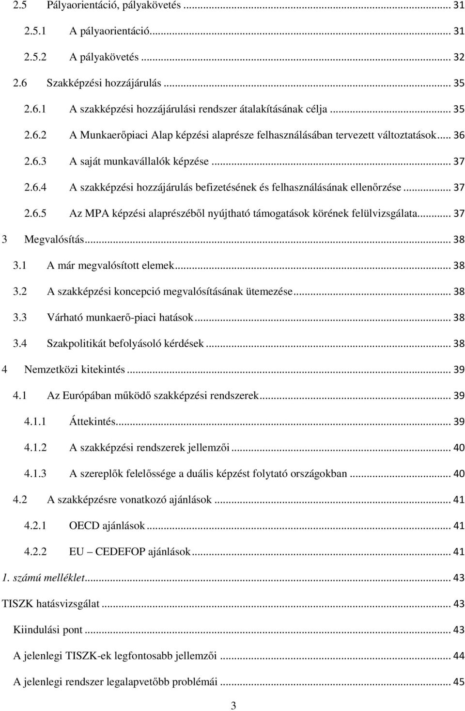 .. 37 2.6.5 Az MPA képzési alaprészéből nyújtható támogatások körének felülvizsgálata... 37 3 Megvalósítás... 38 3.1 A már megvalósított elemek... 38 3.2 A szakképzési koncepció megvalósításának ütemezése.