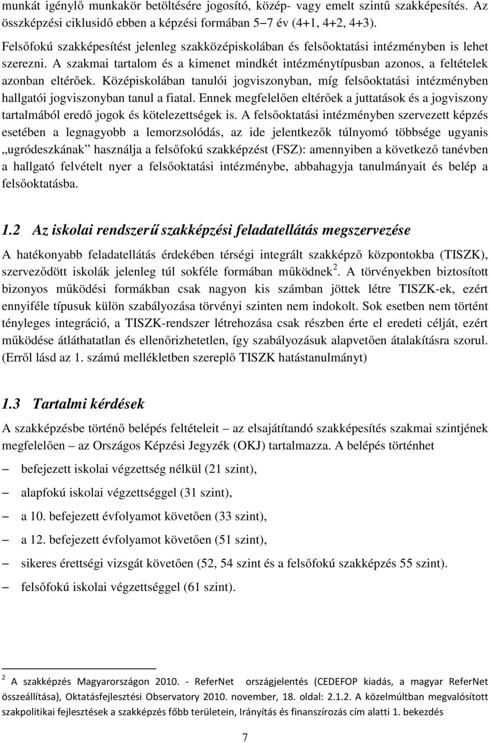 Középiskolában tanulói jogviszonyban, míg felsőoktatási intézményben hallgatói jogviszonyban tanul a fiatal.