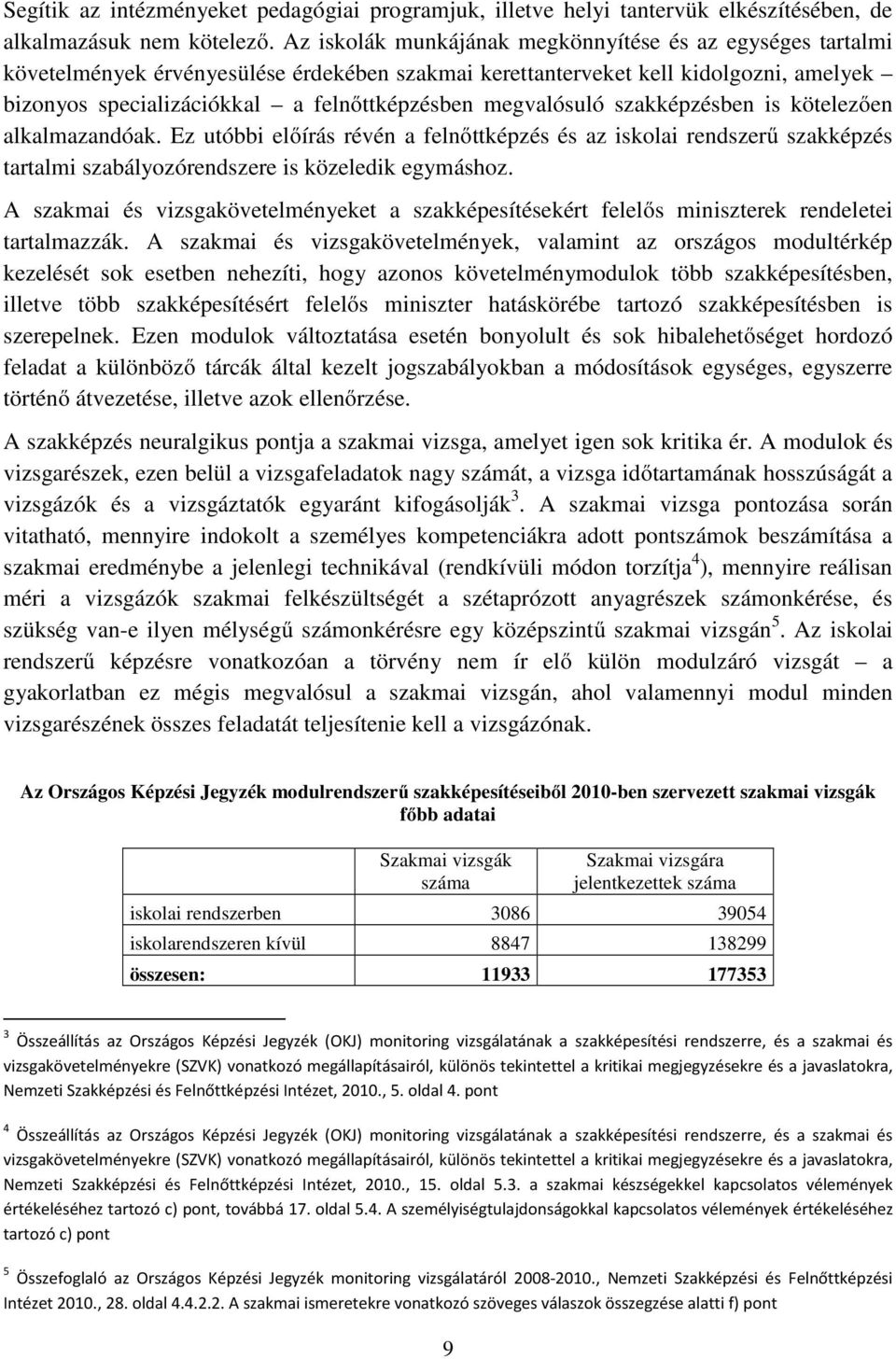 megvalósuló szakképzésben is kötelezően alkalmazandóak. Ez utóbbi előírás révén a felnőttképzés és az iskolai rendszerű szakképzés tartalmi szabályozórendszere is közeledik egymáshoz.