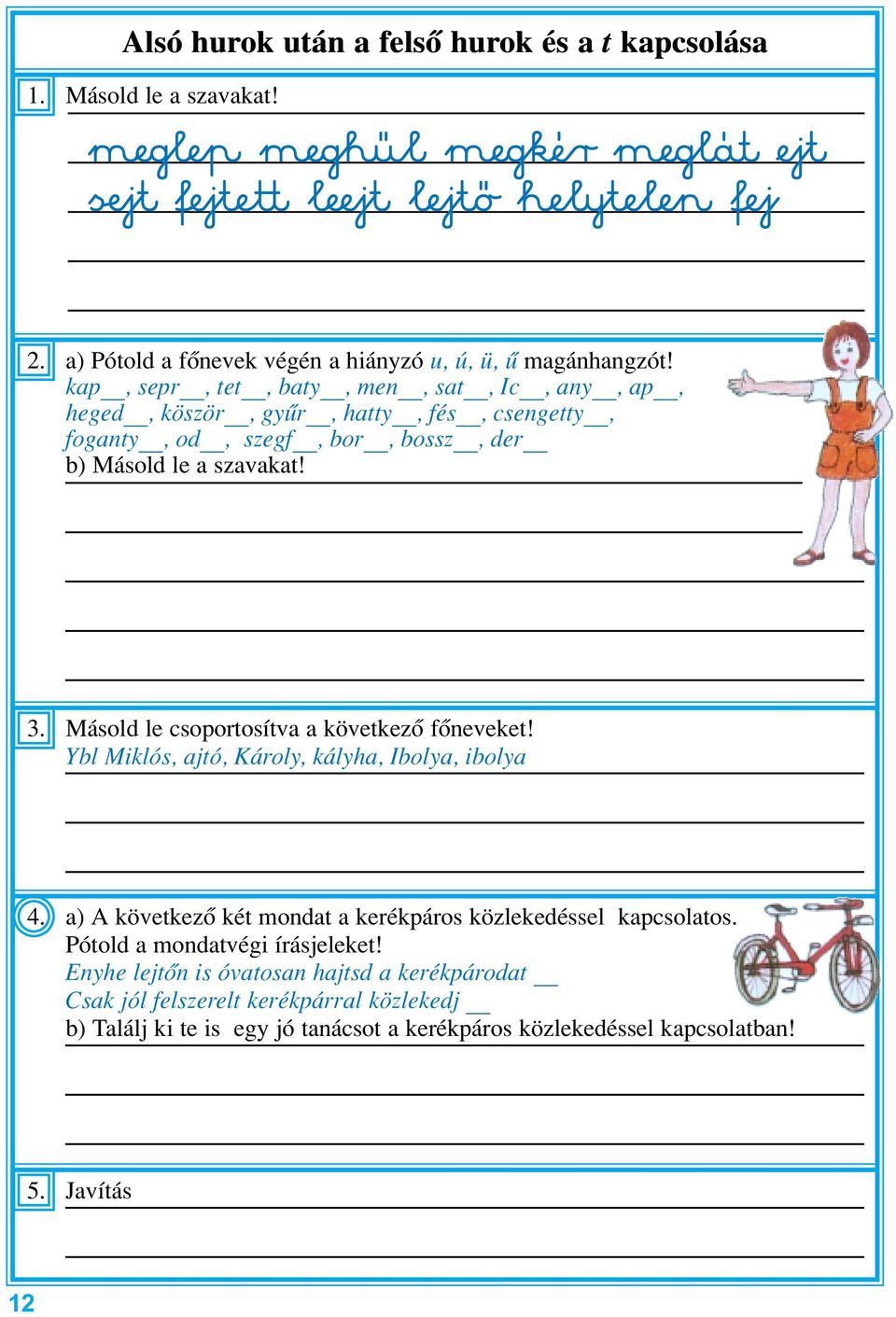 Másold le csoportosítva a következõ fõneveket! Ybl Miklós, ajtó, Károly, kályha, Ibolya, ibolya 4. a) A következõ két mondat a kerékpáros közlekedéssel kapcsolatos.