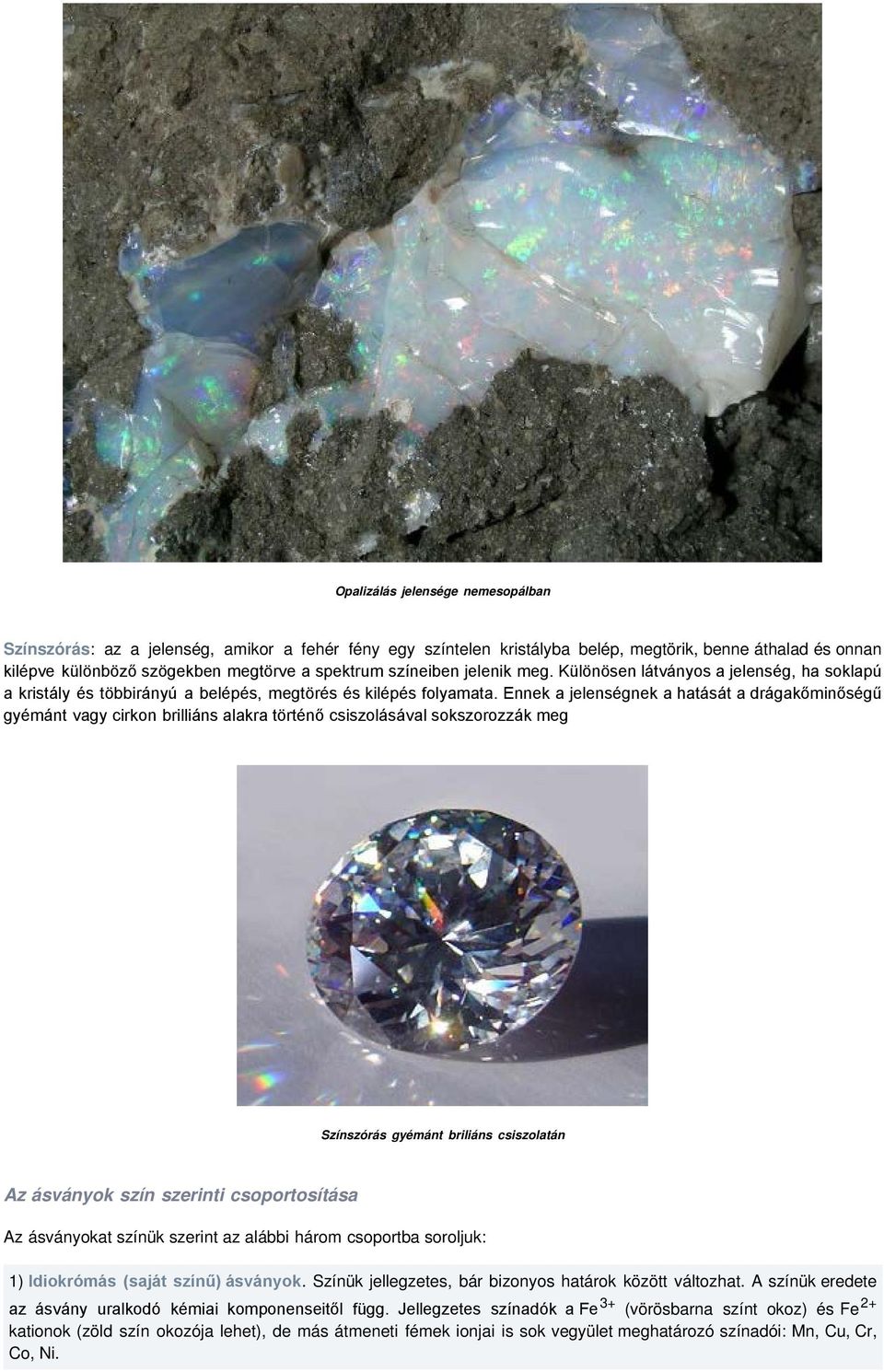 Ennek a jelenségnek a hatását a drágakőminőségű gyémánt vagy cirkon brilliáns alakra történő csiszolásával sokszorozzák meg Színszórás gyémánt briliáns csiszolatán Az ásványok szín szerinti