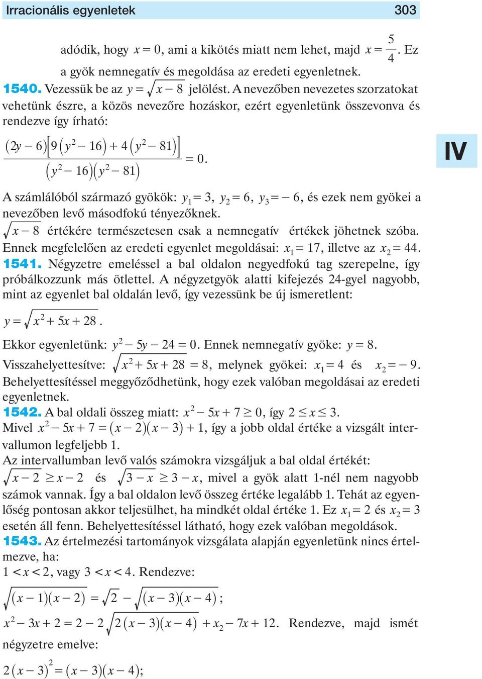 6, és ezek nem gyökei a nevezôben levô másodfokú tényezôknek x - 8 értékére természetesen csak a nemnegatív értékek jöhetnek szóba Ennek megfelelôen az eredeti egyenlet megoldásai: x = 7, illetve az