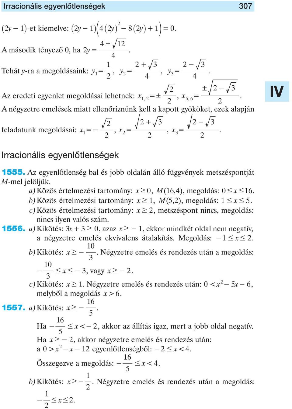 , x6, = A négyzetre emelések miatt ellenôriznünk kell a kapott gyököket, ezek alapján + - feladatunk megoldásai: x =-, x =, x = Irracionális egyenlôtlenségek Az egyenlôtlenség bal és jobb oldalán