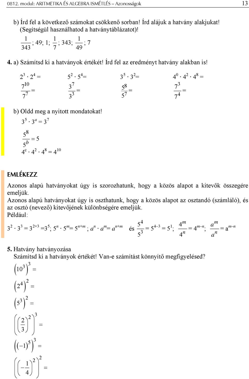 5 a 7 8 5 5 5 b 4 c 4 4 8 4 10 EMLÉKEZZ Azonos alapú hatványokat úgy is szorozhatunk, hogy a közös alapot a kitevők összegére emeljük.