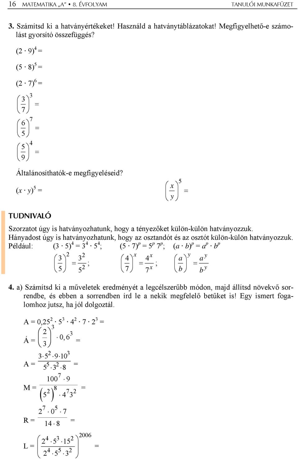 Hányadost úgy is hatványozhatunk, hogy az osztandót és az osztót külön-külön hatványozzuk. Például: ( 5) 4 4 5 4 ; (5 7) p 5 p 7 p ; (a b) p a p b p x x y y 4 4 a a ; 5 ; 5 7 x y 7 b b 4.