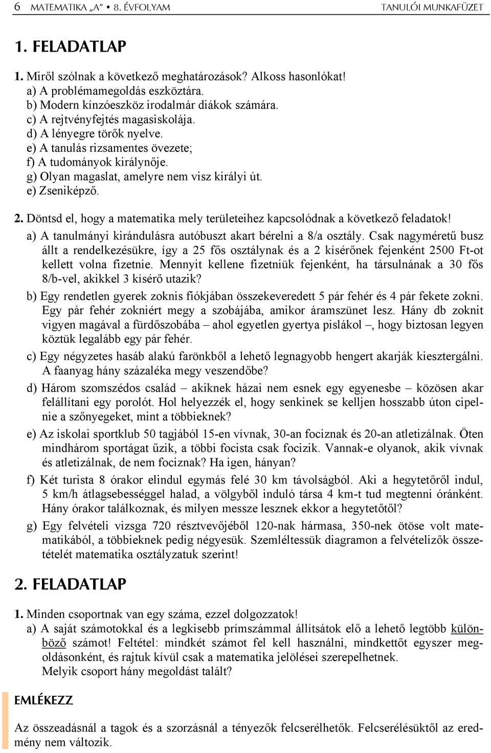 g) Olyan magaslat, amelyre nem visz királyi út. e) Zseniképző.. Döntsd el, hogy a matematika mely területeihez kapcsolódnak a következő feladatok!