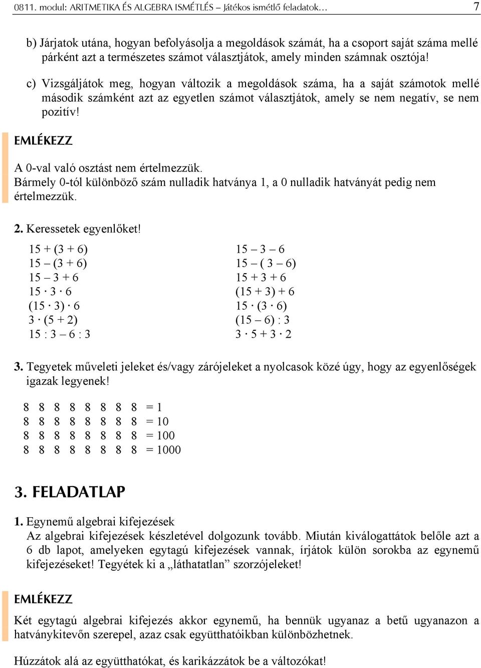 c) Vizsgáljátok meg, hogyan változik a megoldások száma, ha a saját számotok mellé második számként azt az egyetlen számot választjátok, amely se nem negatív, se nem pozitív!