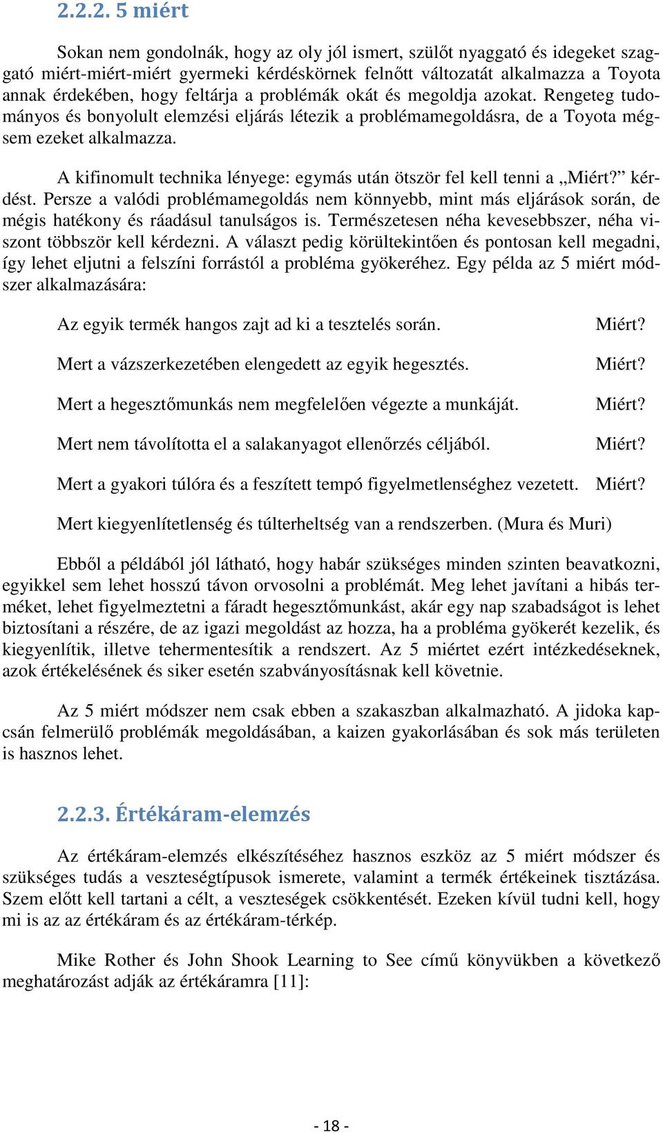 A kifinomult technika lényege: egymás után ötször fel kell tenni a Miért? kérdést. Persze a valódi problémamegoldás nem könnyebb, mint más eljárások során, de mégis hatékony és ráadásul tanulságos is.