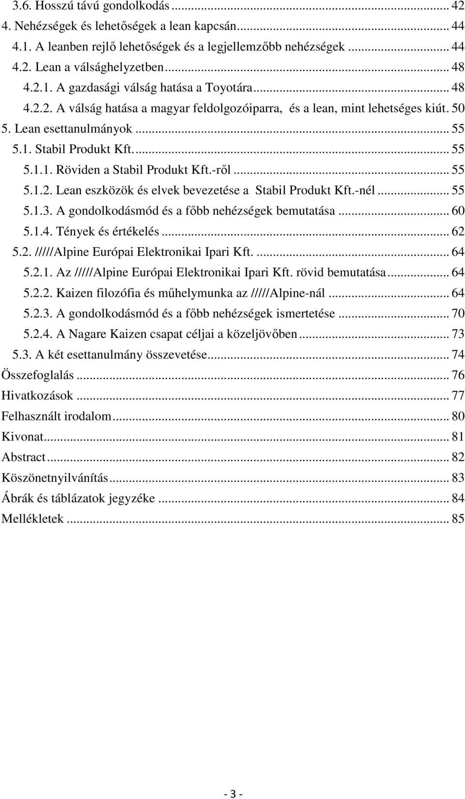 -nél... 55 5.1.3. A gondolkodásmód és a főbb nehézségek bemutatása... 60 5.1.4. Tények és értékelés... 62 5.2. /////Alpine Európai Elektronikai Ipari Kft.... 64 5.2.1. Az /////Alpine Európai Elektronikai Ipari Kft.