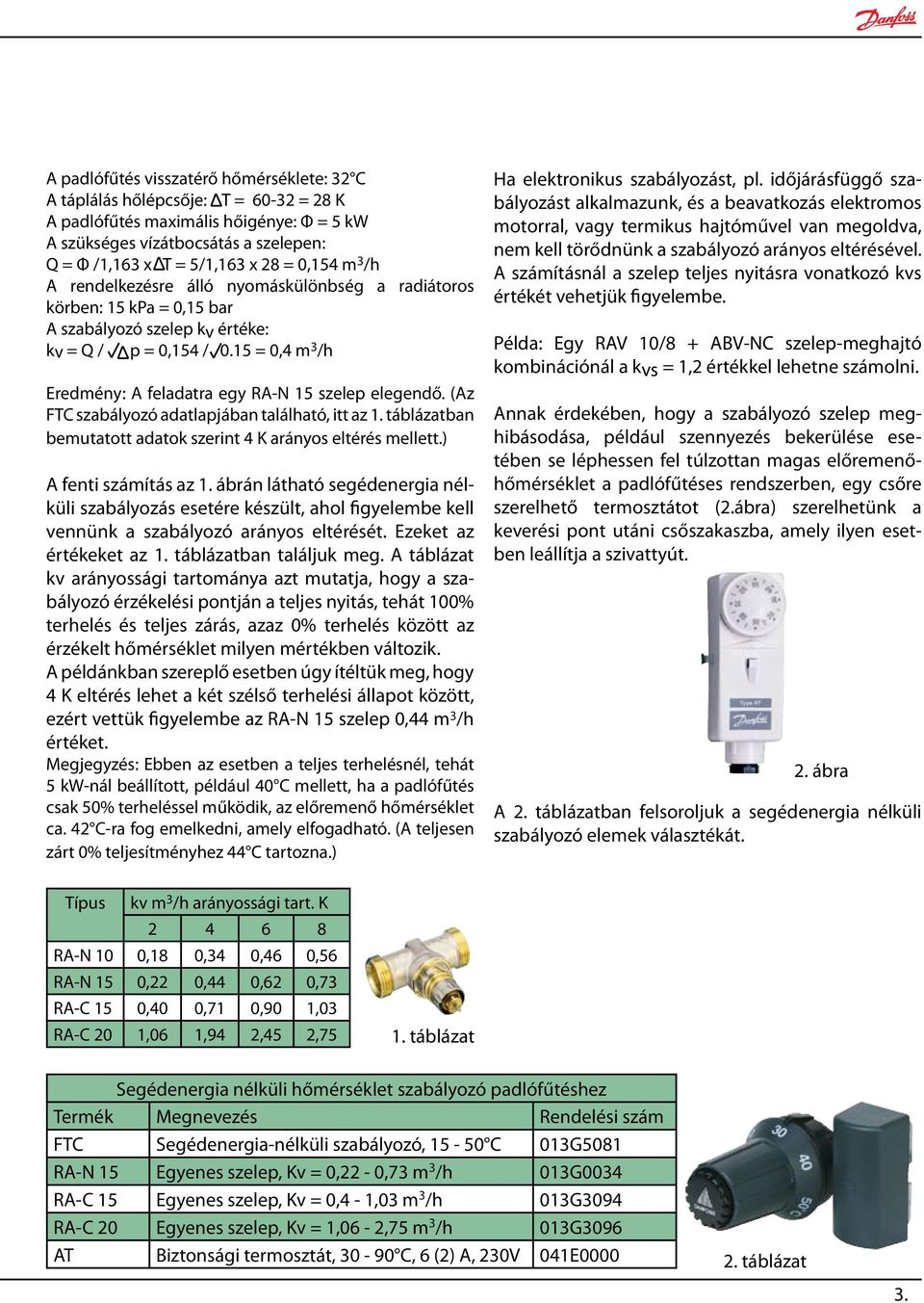 15 = 0,4 m 3 /h Eredmény: A feladatra egy RA-N 15 szelep elegendő. (Az FTC szabályozó adatlapjában található, itt az 1. táblázatban bemutatott adatok szerint 4 K arányos eltérés mellett.