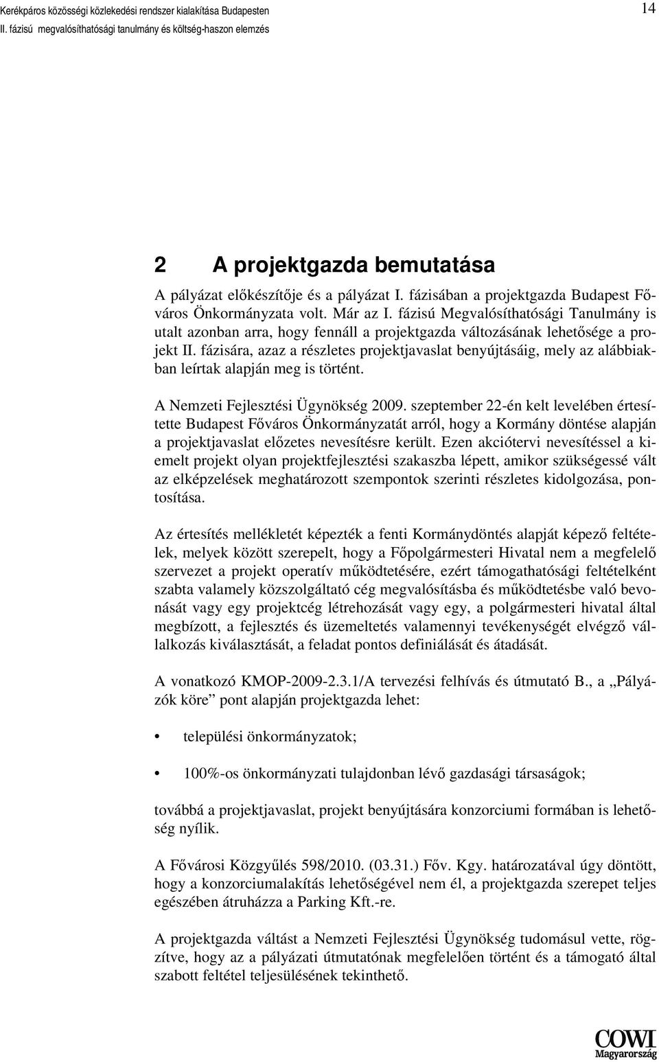 fázisára, azaz a részletes projektjavaslat benyújtásáig, mely az alábbiakban leírtak alapján meg is történt. A Nemzeti Fejlesztési Ügynökség 2009.