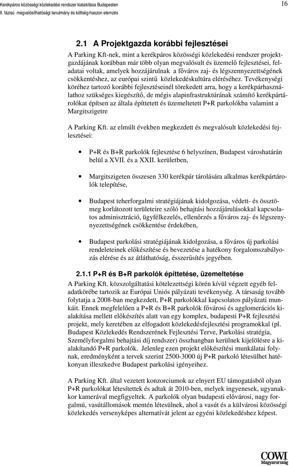 Tevékenységi köréhez tartozó korábbi fejlesztéseinél törekedett arra, hogy a kerékpárhasználathoz szükséges kiegészítő, de mégis alapinfrastruktúrának számító kerékpártárolókat építsen az általa