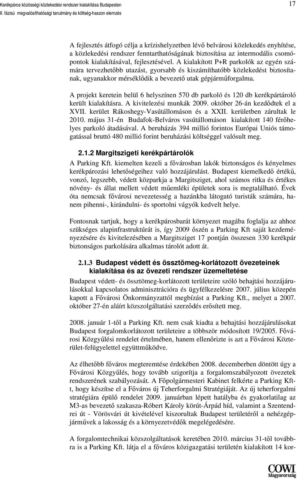 A projekt keretein belül 6 helyszínen 570 db parkoló és 120 db kerékpártároló került kialakításra. A kivitelezési munkák 2009. október 26-án kezdődtek el a XVII.