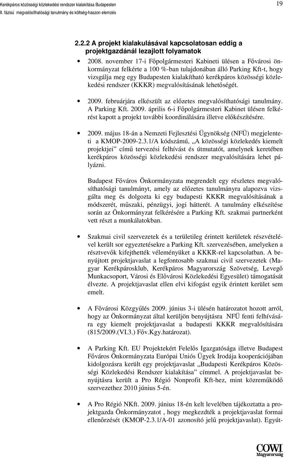 közlekedési rendszer (KKKR) megvalósításának lehetőségét. 2009. februárjára elkészült az előzetes megvalósíthatósági tanulmány. A Parking Kft. 2009. április 6-i Főpolgármesteri Kabinet ülésen felkérést kapott a projekt további koordinálására illetve előkészítésére.