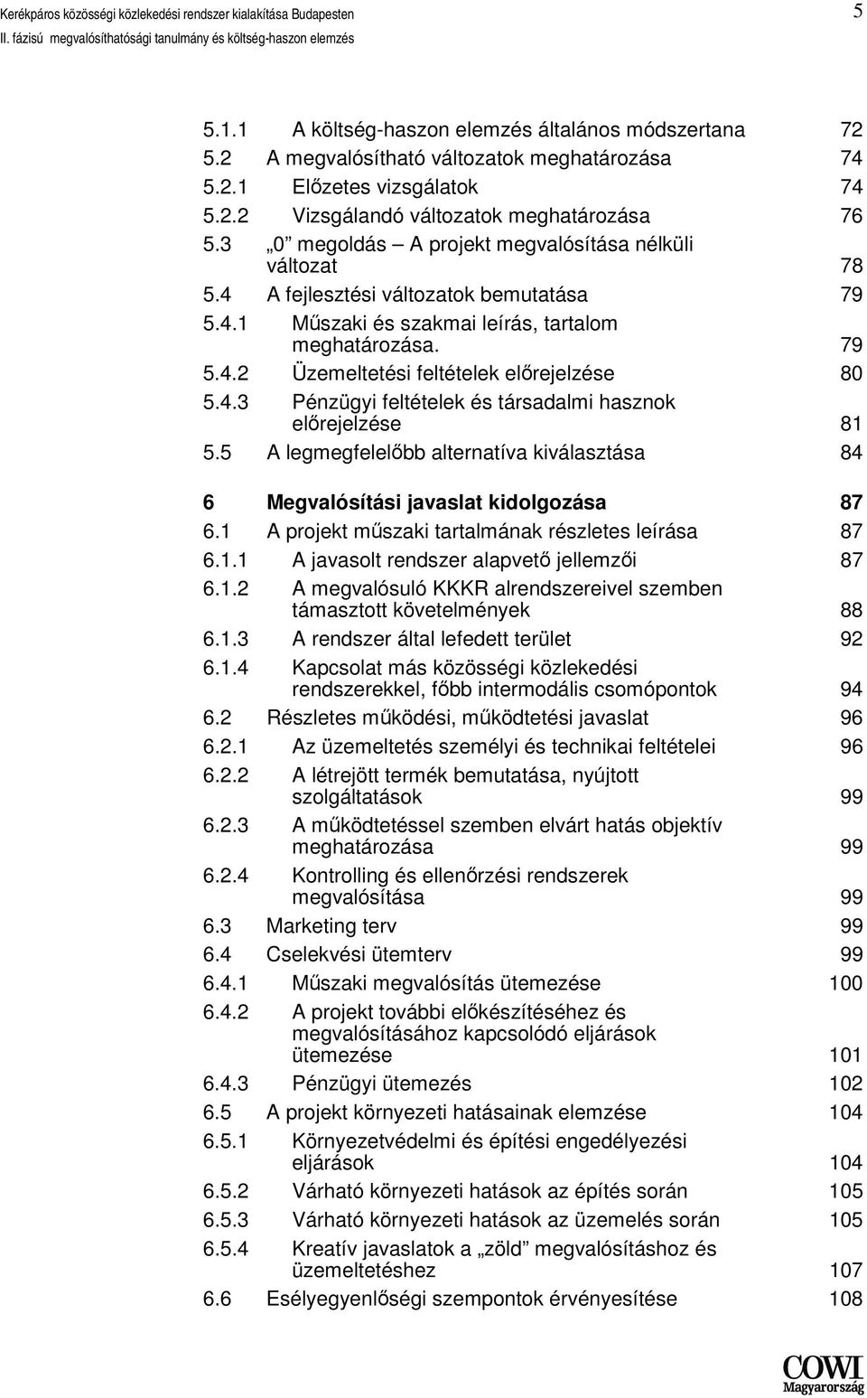 4.3 Pénzügyi feltételek és társadalmi hasznok előrejelzése 81 5.5 A legmegfelelőbb alternatíva kiválasztása 84 6 Megvalósítási javaslat kidolgozása 87 6.