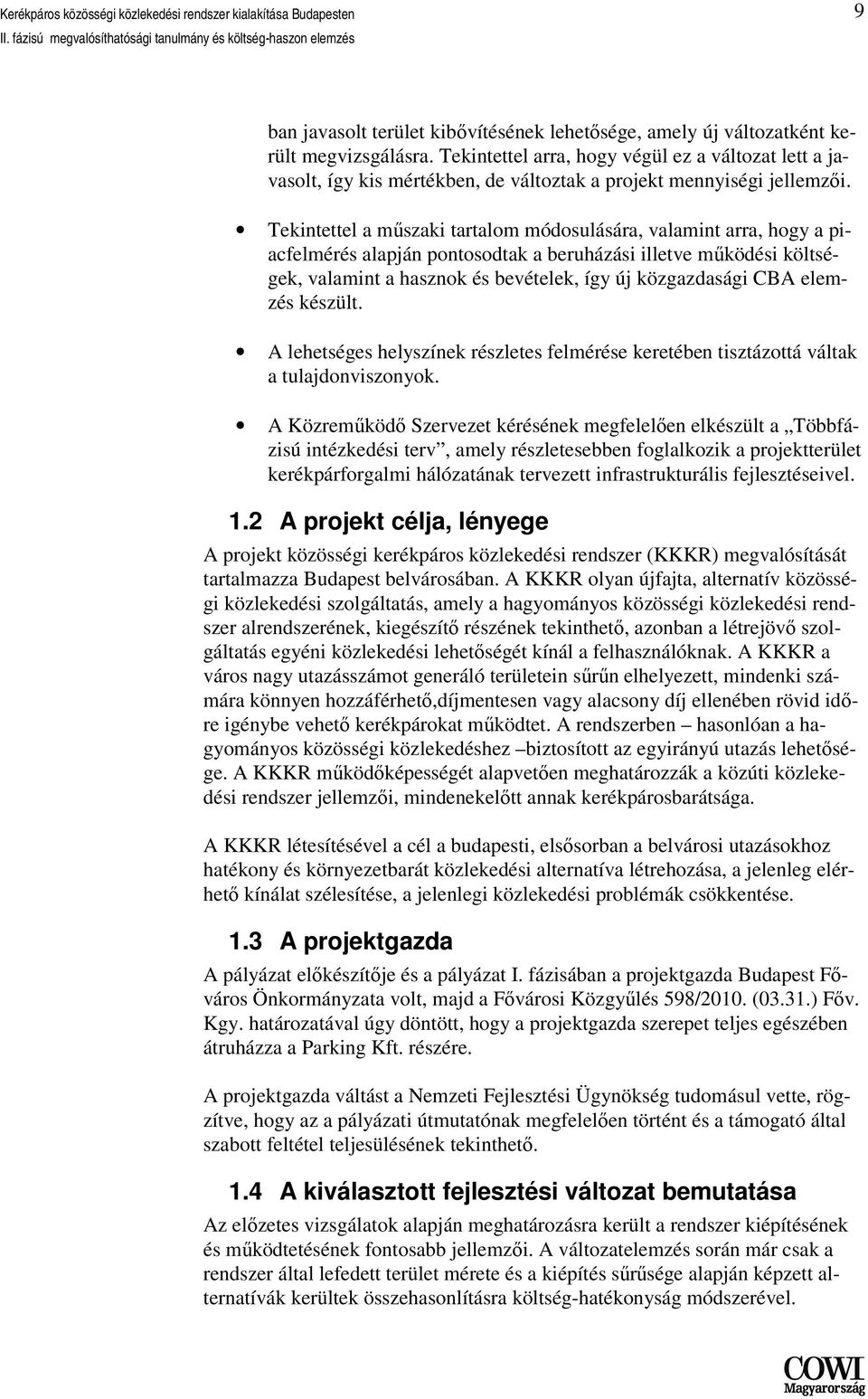 Tekintettel a műszaki tartalom módosulására, valamint arra, hogy a piacfelmérés alapján pontosodtak a beruházási illetve működési költségek, valamint a hasznok és bevételek, így új közgazdasági CBA