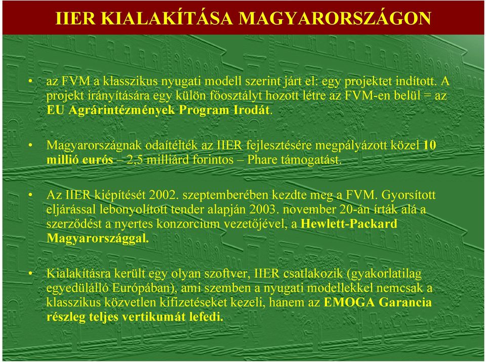Magyarországnak odaítélték az IIER fejlesztésére megpályázott közel 10 millió eurós 2,5 milliárd forintos Phare támogatást. Az IIER kiépítését 2002. szeptemberében kezdte meg a FVM.