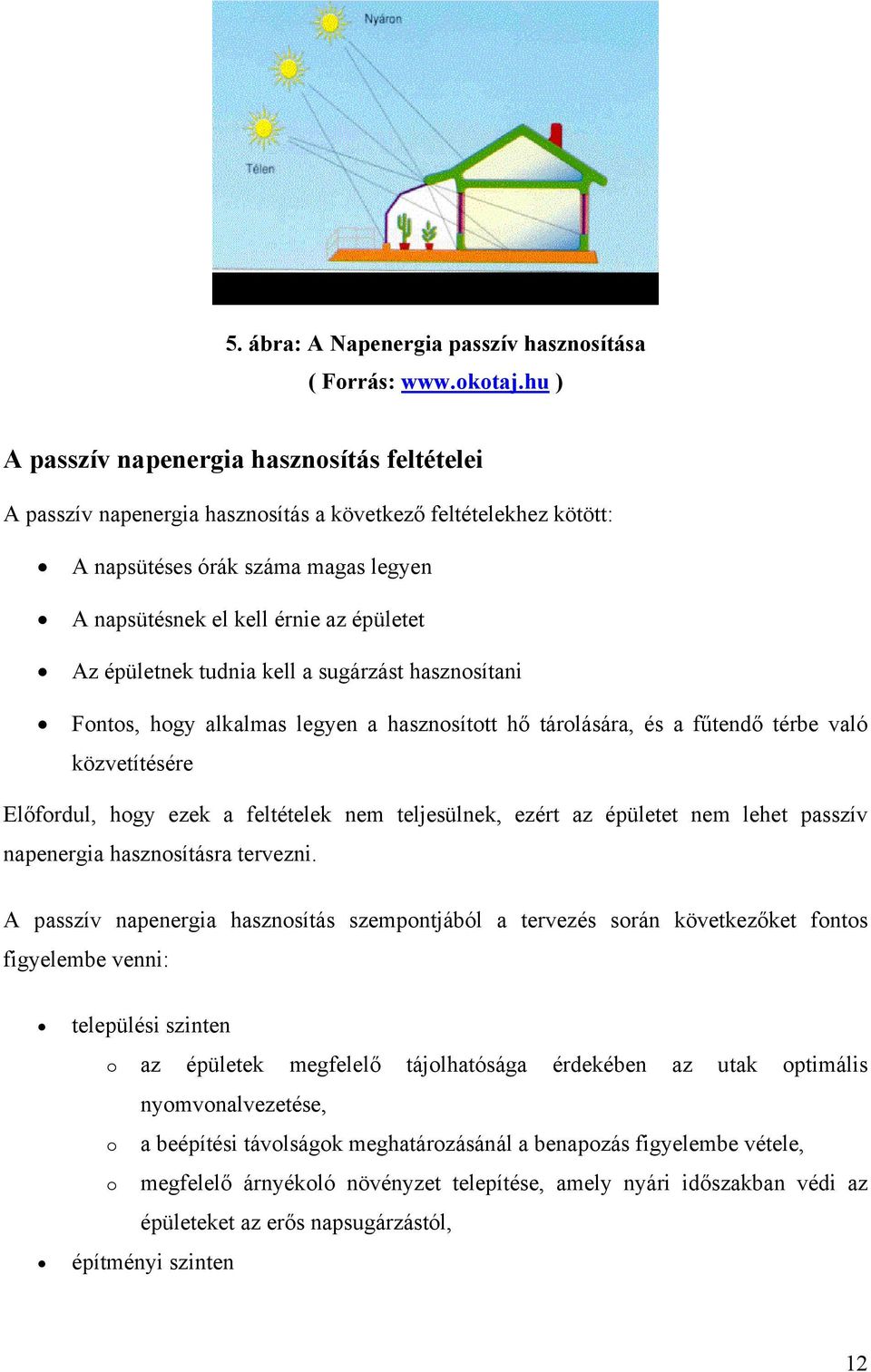 épületnek tudnia kell a sugárzást hasznosítani Fontos, hogy alkalmas legyen a hasznosított hő tárolására, és a fűtendő térbe való közvetítésére Előfordul, hogy ezek a feltételek nem teljesülnek,