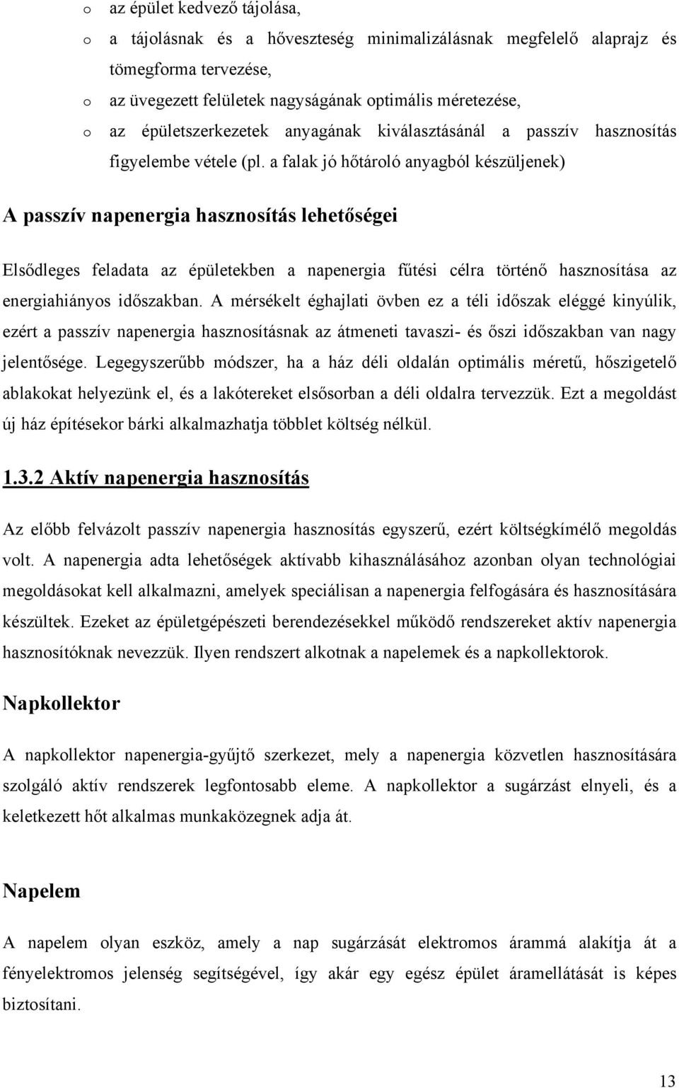 a falak jó hőtároló anyagból készüljenek) A passzív napenergia hasznosítás lehetőségei Elsődleges feladata az épületekben a napenergia fűtési célra történő hasznosítása az energiahiányos időszakban.