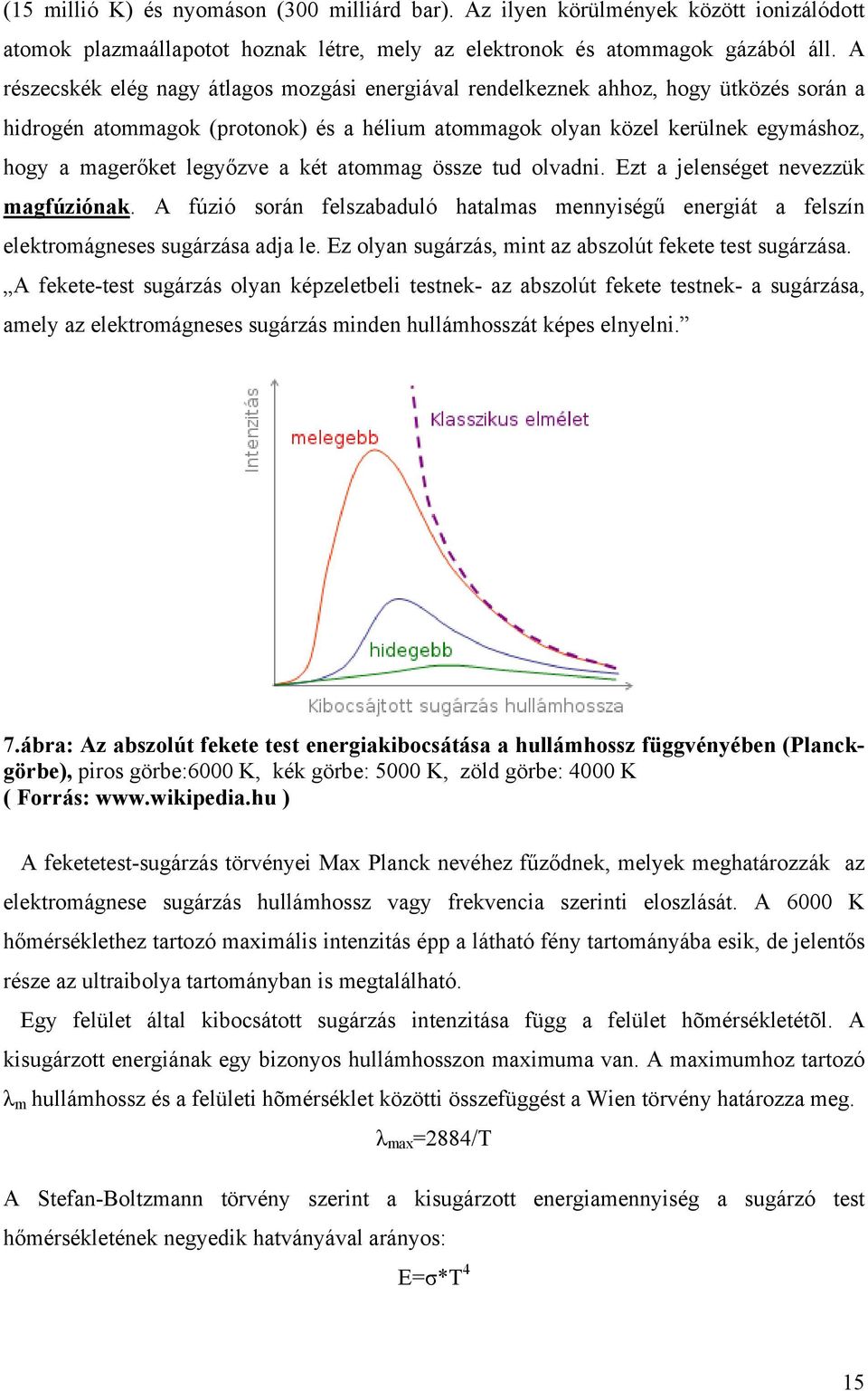 legyőzve a két atommag össze tud olvadni. Ezt a jelenséget nevezzük magfúziónak. A fúzió során felszabaduló hatalmas mennyiségű energiát a felszín elektromágneses sugárzása adja le.