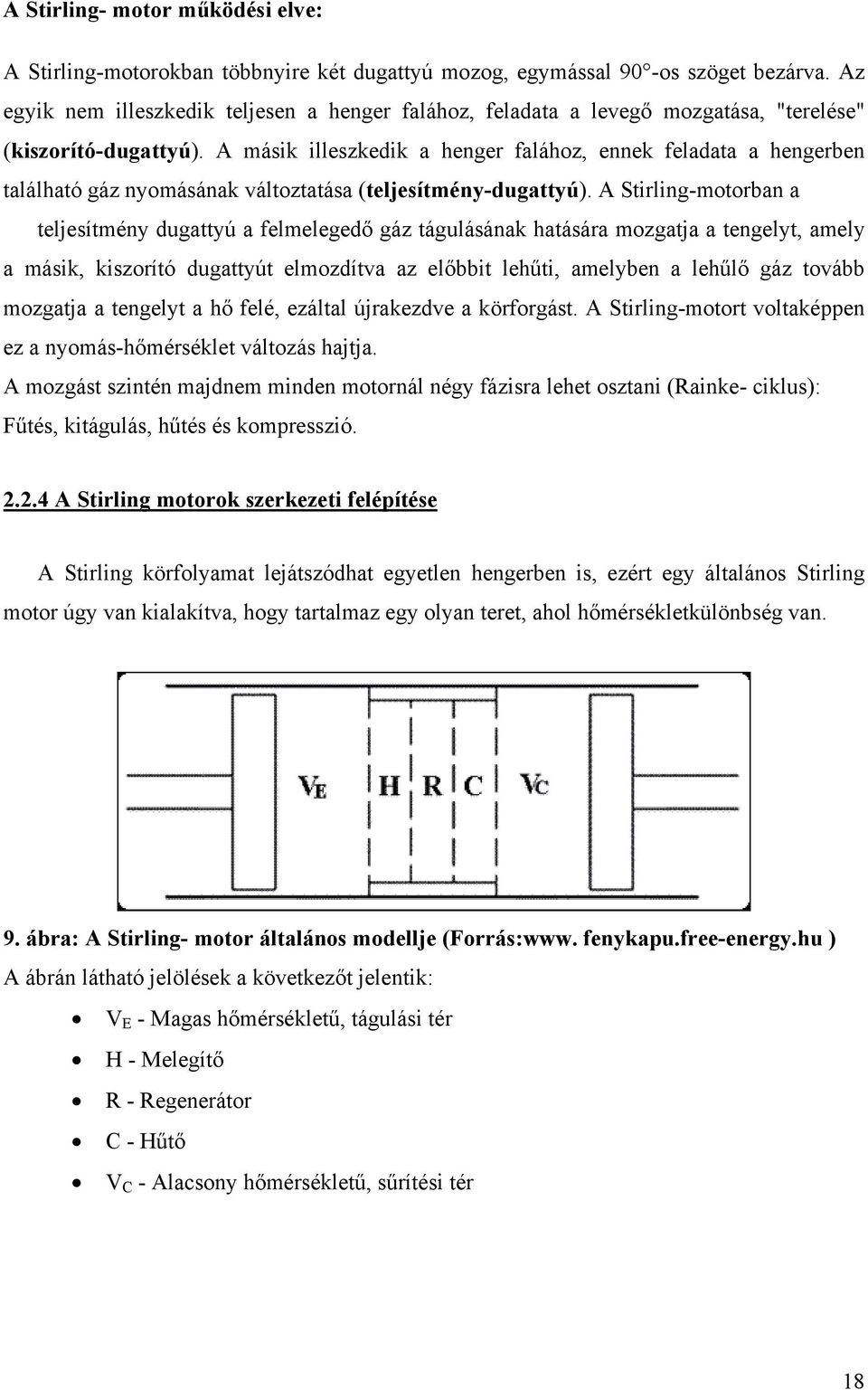 A másik illeszkedik a henger falához, ennek feladata a hengerben található gáz nyomásának változtatása (teljesítmény-dugattyú).