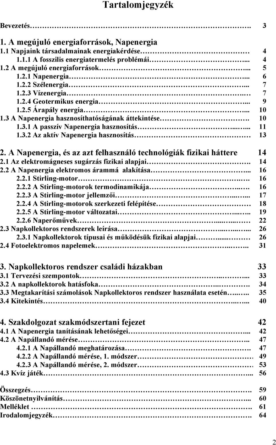 ..... 11 1.3.2 Az aktív Napenergia hasznosítás 13 2. A Napenergia, és az azt felhasználó technológiák fizikai háttere 14 2.1 Az elektromágneses sugárzás fizikai alapjai. 14 2.2 A Napenergia elektromos árammá alakítása.