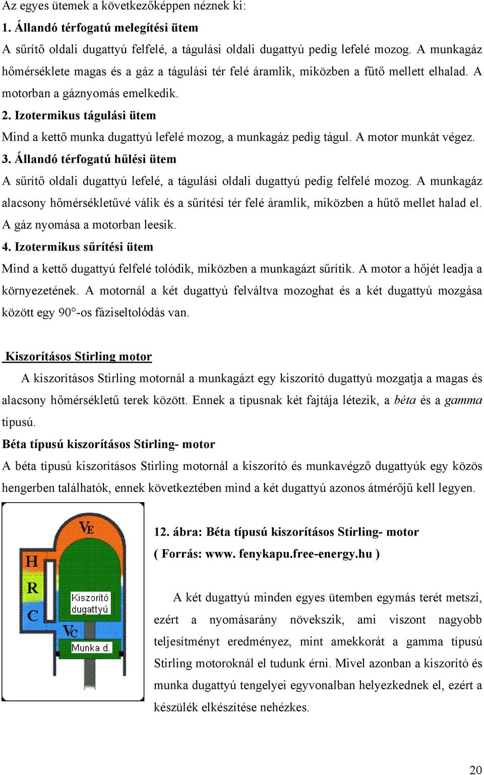 Izotermikus tágulási ütem Mind a kettő munka dugattyú lefelé mozog, a munkagáz pedig tágul. A motor munkát végez. 3.