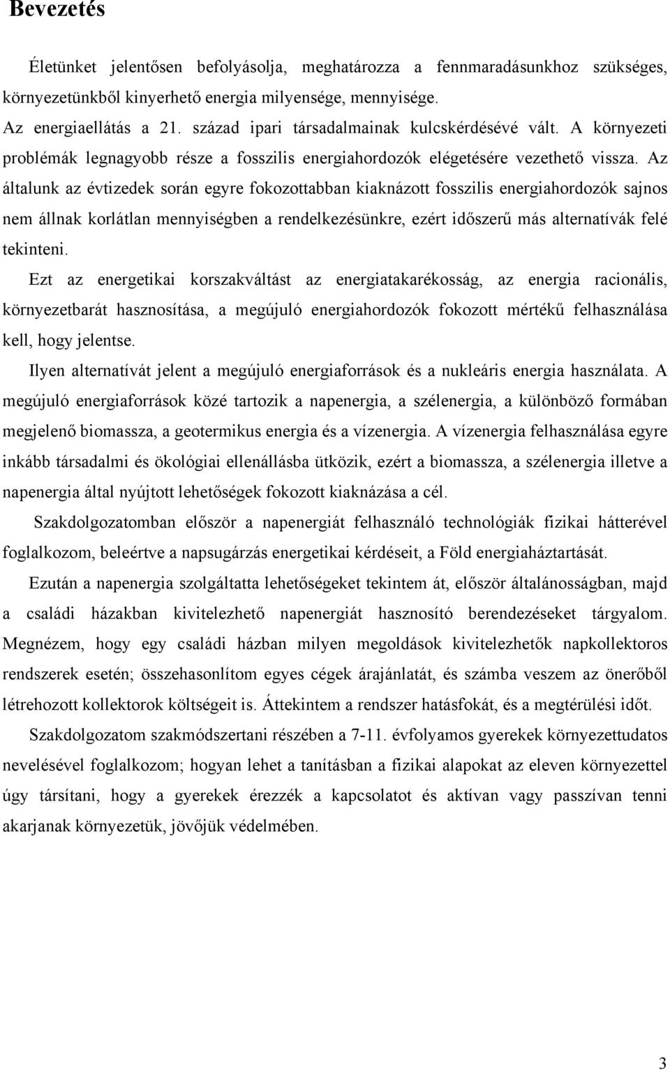 Az általunk az évtizedek során egyre fokozottabban kiaknázott fosszilis energiahordozók sajnos nem állnak korlátlan mennyiségben a rendelkezésünkre, ezért időszerű más alternatívák felé tekinteni.