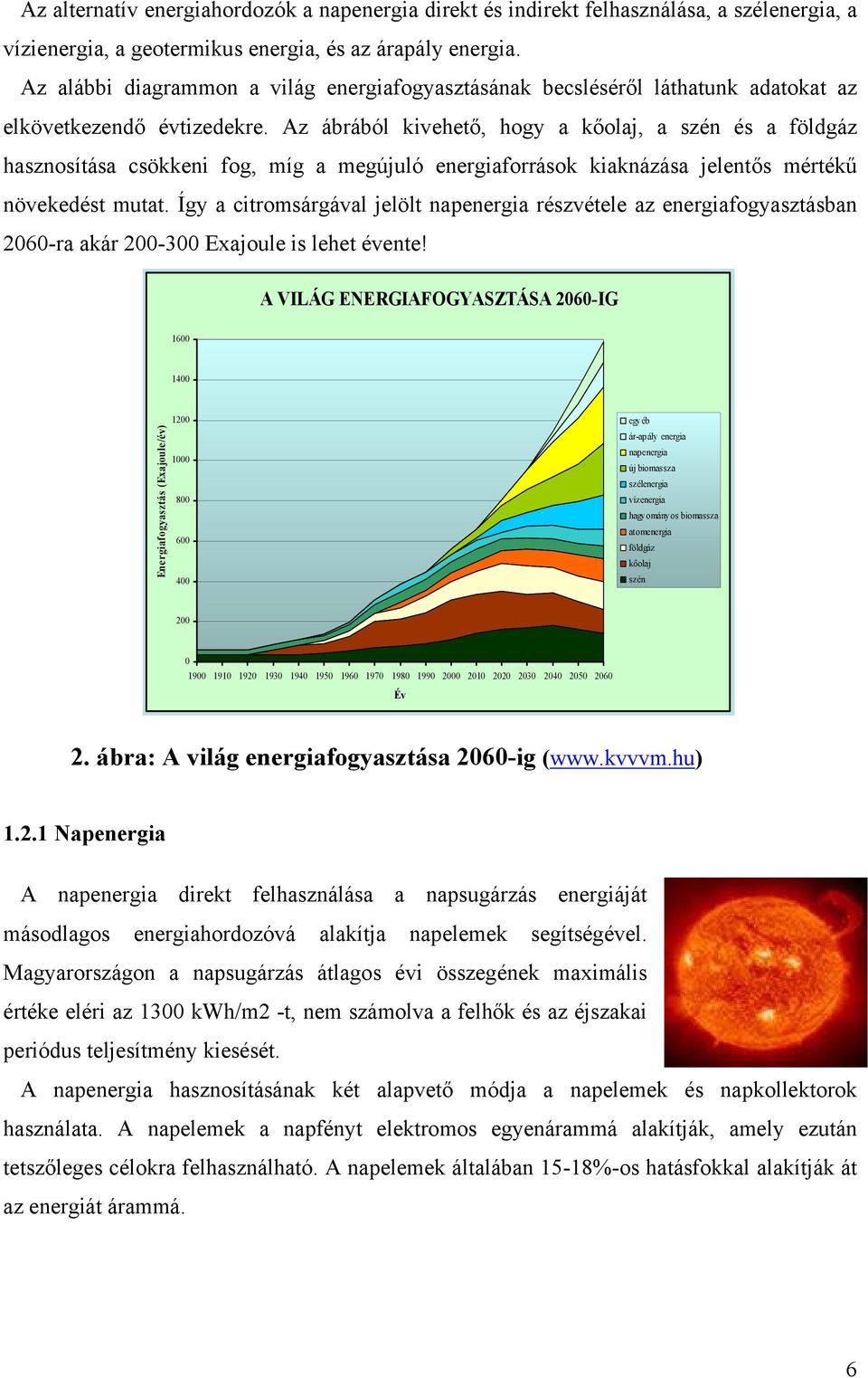 Az ábrából kivehető, hogy a kőolaj, a szén és a földgáz hasznosítása csökkeni fog, míg a megújuló energiaforrások kiaknázása jelentős mértékű növekedést mutat.