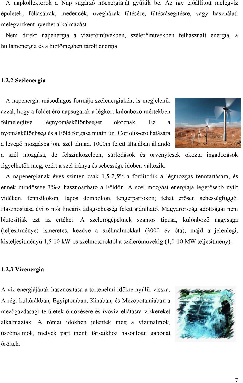 Nem direkt napenergia a vízierőművekben, szélerőművekben felhasznált energia, a hullámenergia és a biotömegben tárolt energia. 1.2.