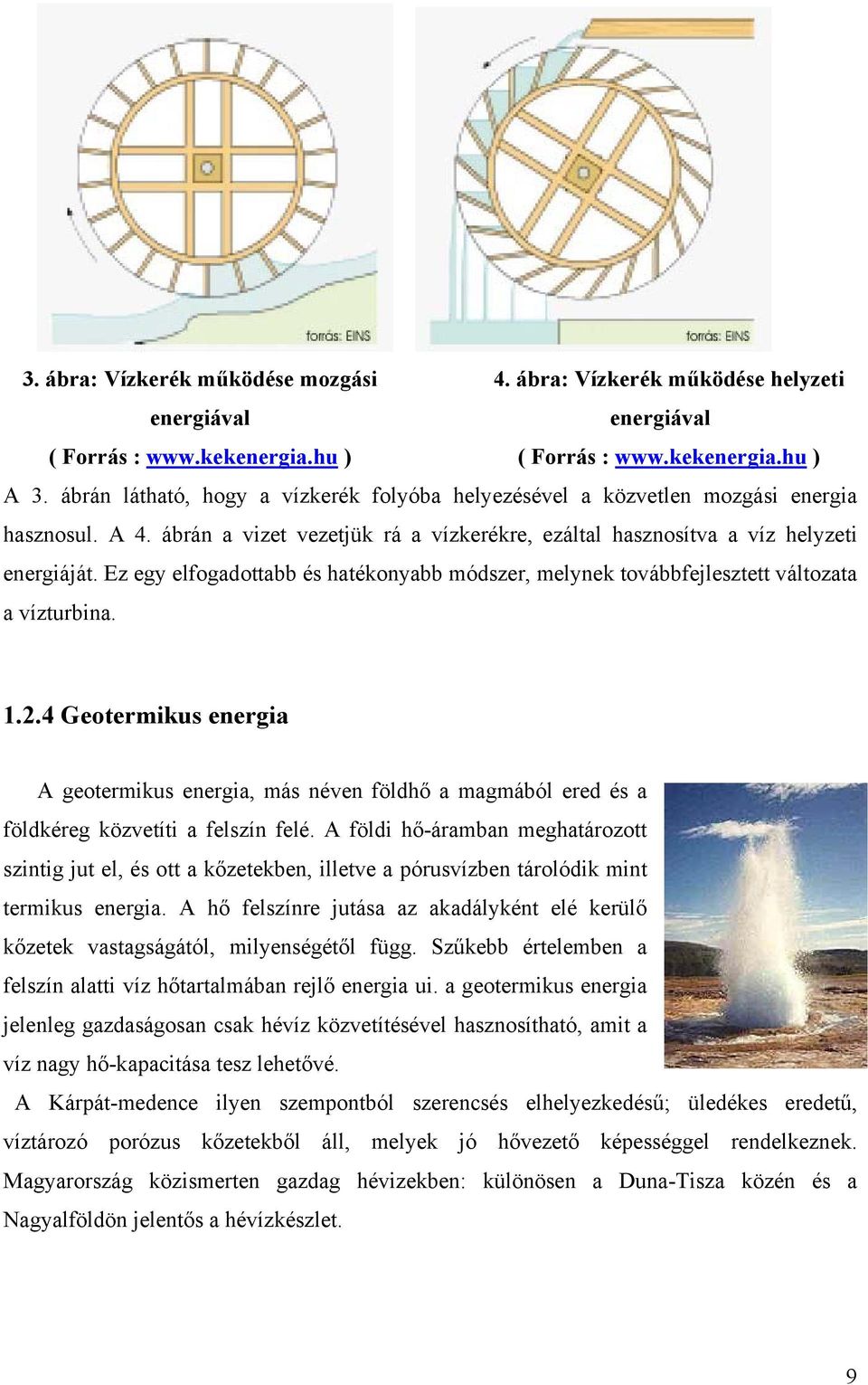 Ez egy elfogadottabb és hatékonyabb módszer, melynek továbbfejlesztett változata a vízturbina. 1.2.