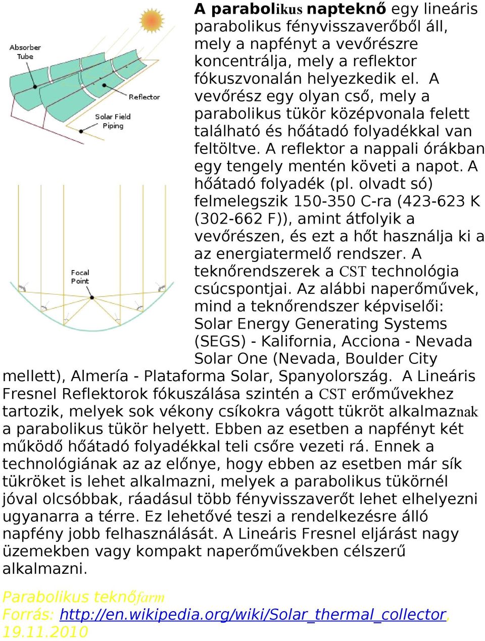 A hőátadó folyadék (pl. olvadt só) felmelegszik 150-350 C-ra (423-623 K (302-662 F)), amint átfolyik a vevőrészen, és ezt a hőt használja ki a az energiatermelő rendszer.