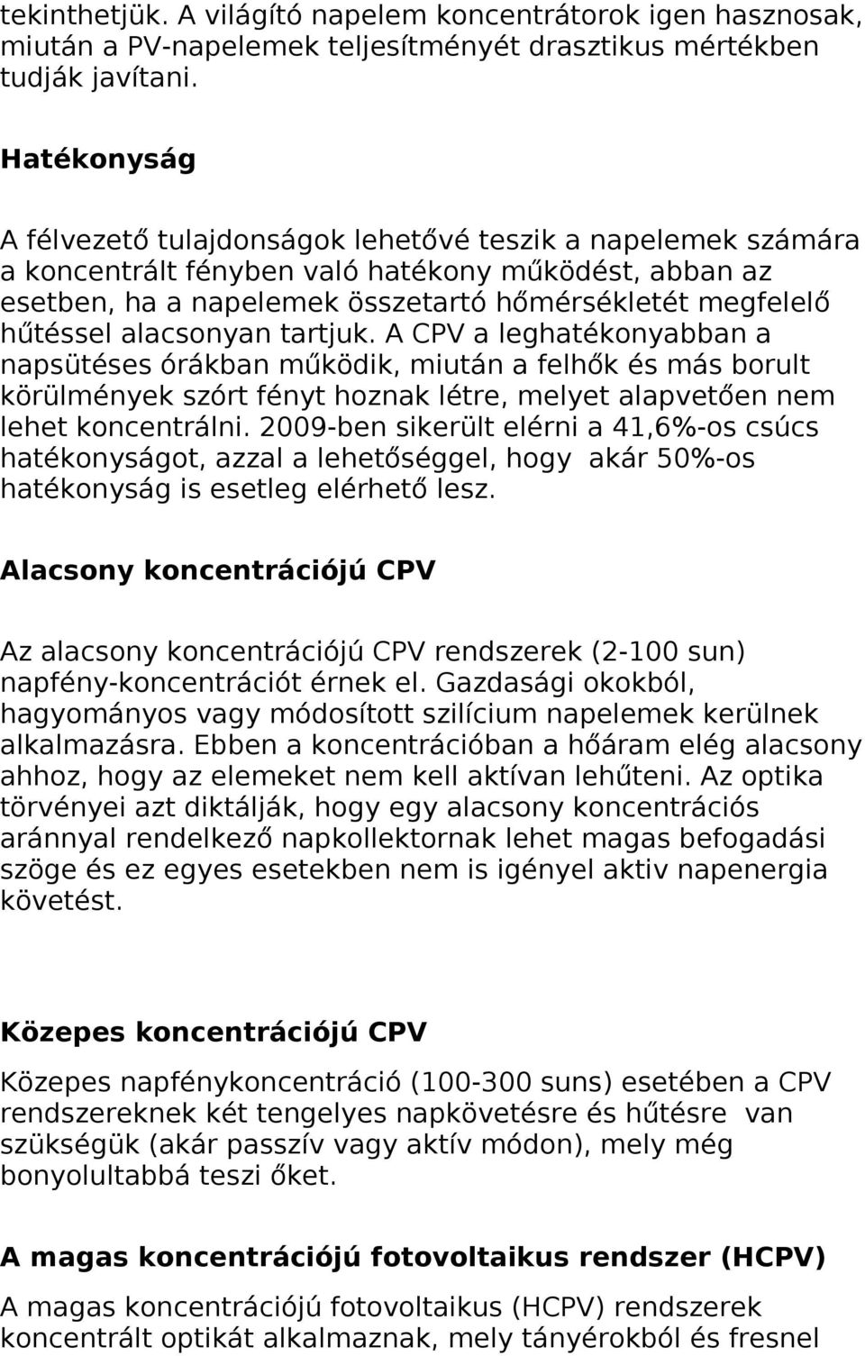 alacsonyan tartjuk. A CPV a leghatékonyabban a napsütéses órákban működik, miután a felhők és más borult körülmények szórt fényt hoznak létre, melyet alapvetően nem lehet koncentrálni.