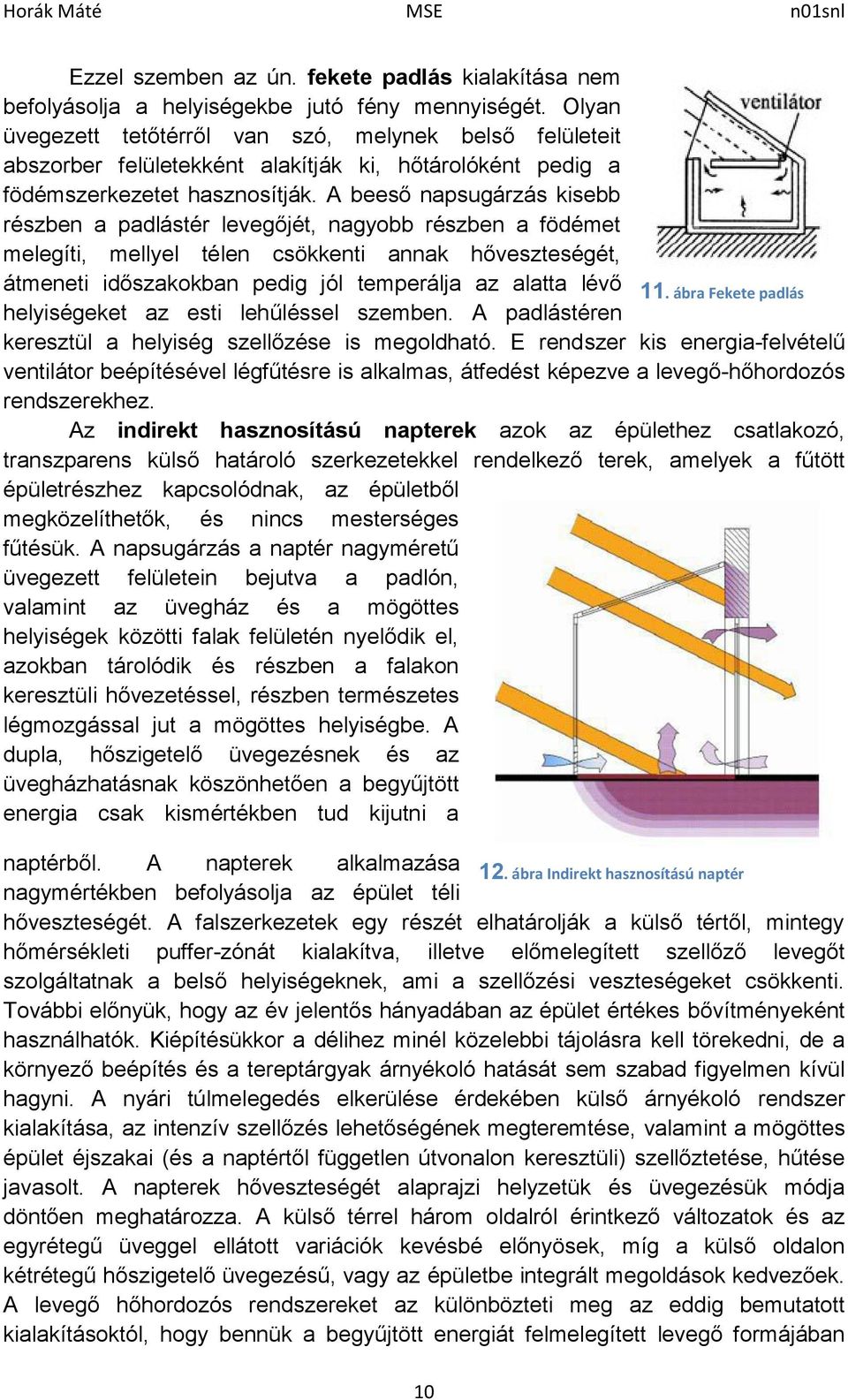 A beeső napsugárzás kisebb részben a padlástér levegőjét, nagyobb részben a födémet melegíti, mellyel télen csökkenti annak hőveszteségét, átmeneti időszakokban pedig jól temperálja az alatta lévő 11.