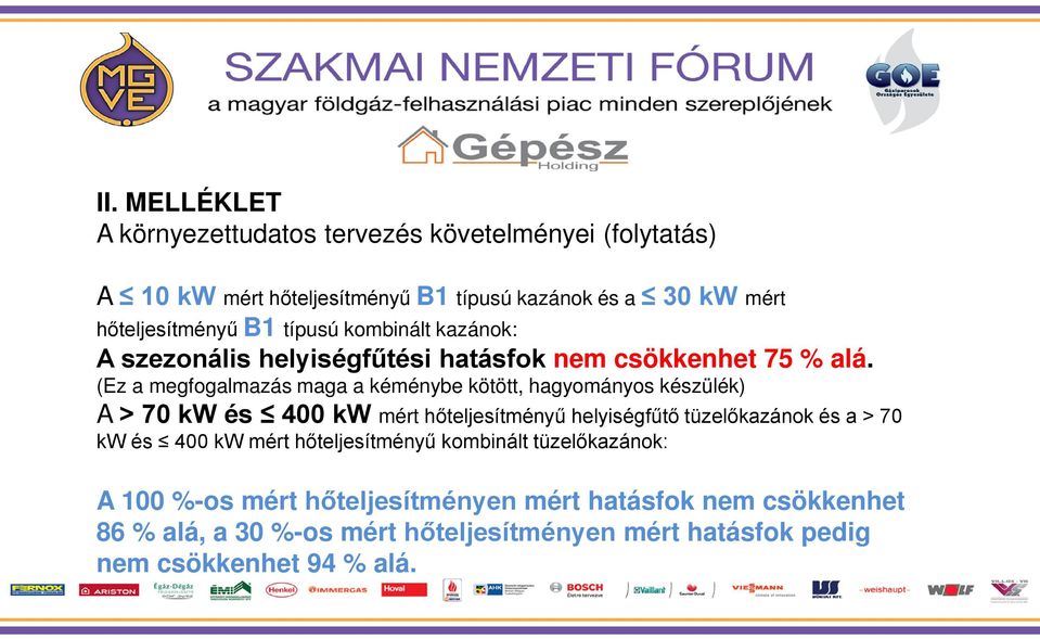 (Ez a megfogalmazás maga a kéménybe kötött, hagyományos készülék) A > 70 kw és 400 kw mért hőteljesítményű helyiségfűtő tüzelőkazánok és a > 70 kw