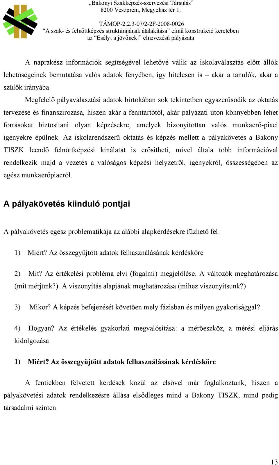 biztosítani olyan képzésekre, amelyek bizonyítottan valós munkaerő-piaci igényekre épülnek.