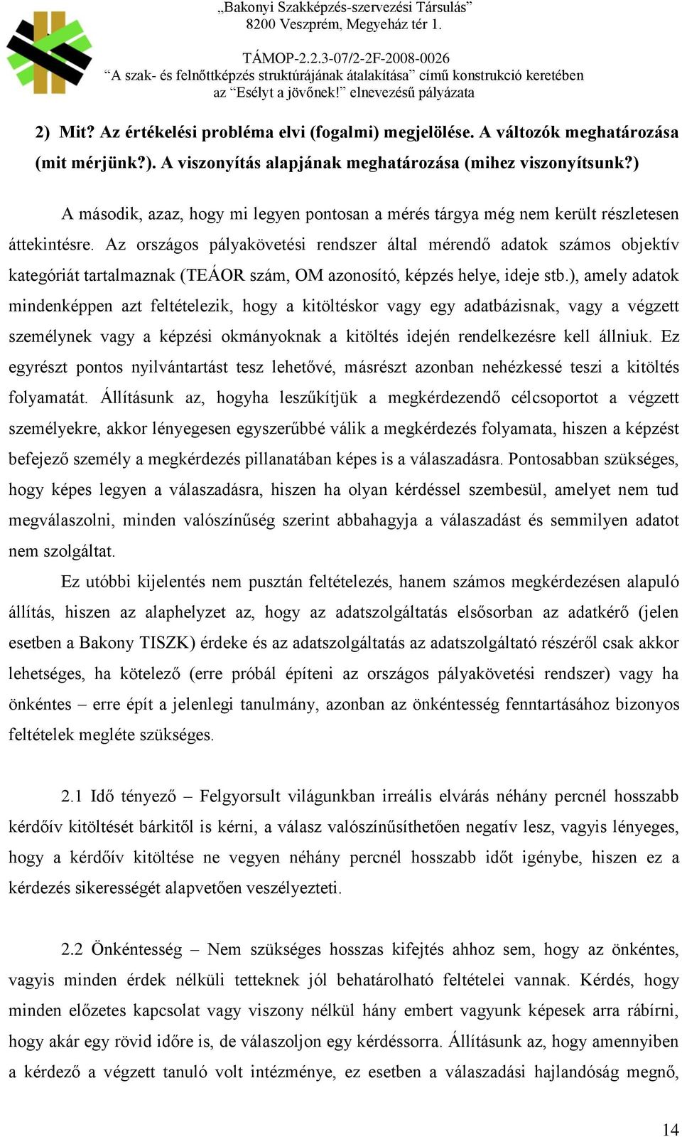 Az országos pályakövetési rendszer által mérendő adatok számos objektív kategóriát tartalmaznak (TEÁOR szám, OM azonosító, képzés helye, ideje stb.