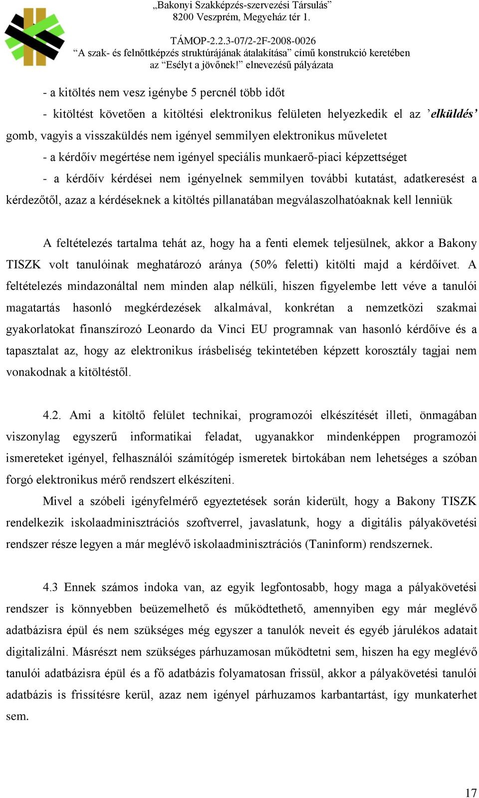 kitöltés pillanatában megválaszolhatóaknak kell lenniük A feltételezés tartalma tehát az, hogy ha a fenti elemek teljesülnek, akkor a Bakony TISZK volt tanulóinak meghatározó aránya (50% feletti)