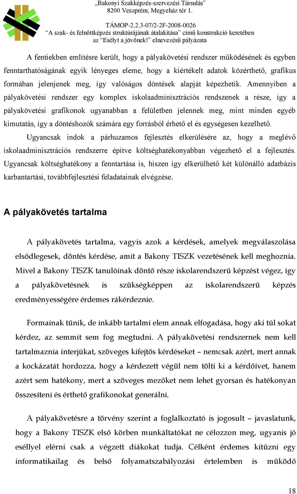 Amennyiben a pályakövetési rendszer egy komplex iskolaadminisztrációs rendszenek a része, így a pályakövetési grafikonok ugyanabban a felületben jelennek meg, mint minden egyéb kimutatás, így a