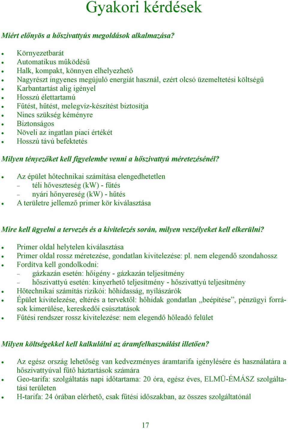Fűtést, hűtést, melegvíz-készítést biztosítja Nincs szükség kéményre Biztonságos Növeli az ingatlan piaci értékét Hosszú távú befektetés Milyen tényezőket kell figyelembe venni a hőszivattyú